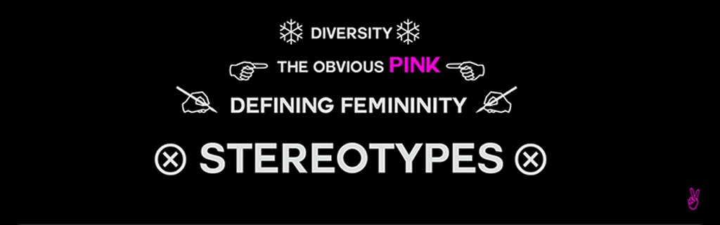Diversity, the obvious pink, defining femininity, stereotypes.